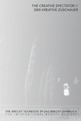 The Brecht Yearbook / Das Brecht-Jahrbuch 39: The Creative Spectator - cover