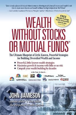 Wealth Without Stocks or Mutual Funds: The Ultimate Blueprint of Little-Known, Powerful Strategies for Building Diversified Wealth and Income - John Jamieson - cover