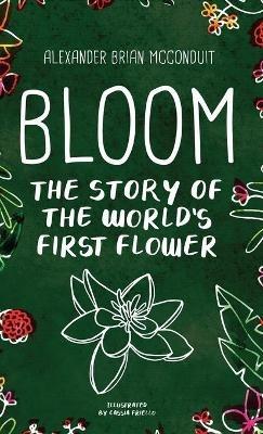 Bloom: The Story of the World's First Flower - Alexander Brian McConduit - cover