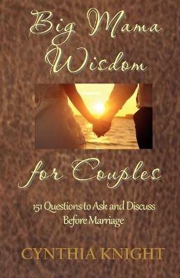 Big Mama Wisdom for Couples: 151 Questions to Ask and Discuss before Marriage - Cynthia Knight - cover