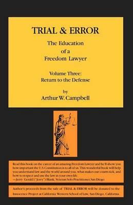 TRIAL & ERROR The Education of a Freedom Lawyer Volume Three: Return to the Defense - Arthur W Campbell - cover