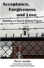 Acceptance Forgiveness and Love: Building a Church Without Fences