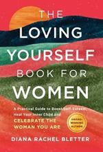 The Loving Yourself Book for Women: A Practical Guide to Boost Self-Esteem, Heal Your Inner Child, and Celebrate the Woman You Are