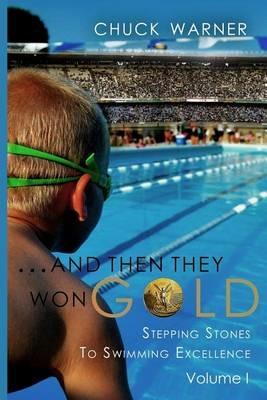 ...and Then They Won Gold: Stepping Stones to Swimming Excellence - Chuck Warner - cover
