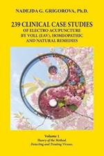 239 Clinical Case Studies of Electro Acupuncture by Voll (Eav), Homeopathic and Natural Remedies: Volume 1. Theory of the Method. Detecting and Treating Viruses.