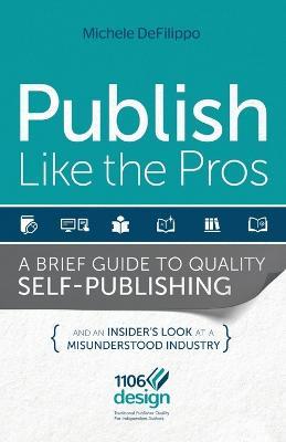 Publish Like the Pros: A Brief Guide to Quality Self-Publishing - Michele Defilippo - cover