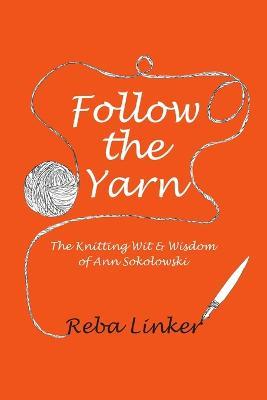Follow the Yarn: The Knitting Wit & Wisdom of Ann Sokolowski - Reba Linker - cover