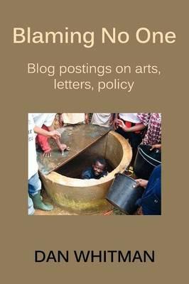 Blaming No One: Blog Postings on Arts, Letters, Policy - Dan Whitman - cover