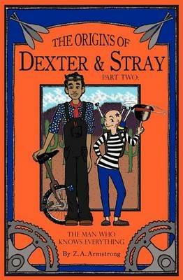 The Origins of Dexter & Stray, Part Two: The Man Who Knows Everything - Z A Armstrong - cover