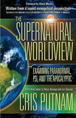 The Supernatural Worldview: Examining Paranormal, Psi, and the Apocalyptic - Cris Putnam - cover