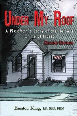 Under My Roof: A Mother's Story of the Heinous Crime of Incest - Emalou King - cover