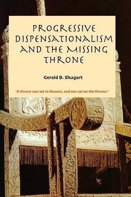 Progressive Dispensationalism and the Missing Throne - Gerald Shugart - cover