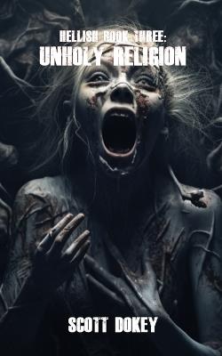 Hellish Book Three: Unholy Religion - Scott David Dokey - cover