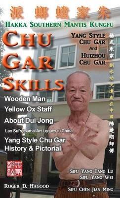 Chu Gar Skills: Yang Clan and Huizhou Hakka Mantis - Roger D Hagood - cover