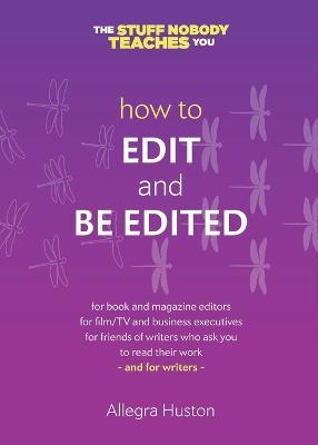 How to Edit and Be Edited: A Guide for Writers and Editors - Allegra Huston - cover