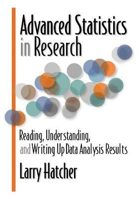 Advanced Statistics in Research: Reading, Understanding, and Writing Up Data Analysis Results - Larry Hatcher - cover