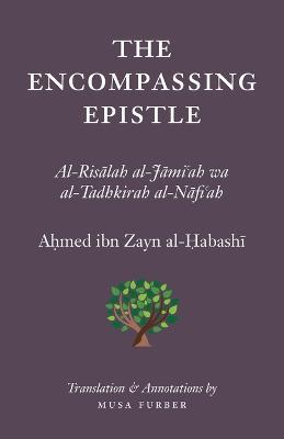 The Encompassing Epistle: Al-Risalah al-Jami'ah wa al-Tadhkirah al-Nafi'ah - Ahmed Bin Zayn Al-Habashi - cover