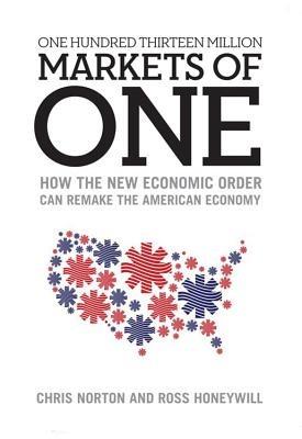 One Hundred Thirteen Million Markets of One: How the New Economic Order Can Remake the American Economy - Chris Norton,Ross Honeywill - cover