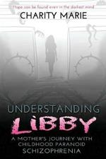 Understanding Libby: A Mother's Journey with Childhood Paranoid Schizophrenia