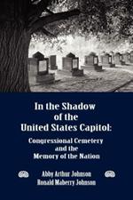 In the Shadow of the United States Capitol: Congressional Cemetery and the Memory of the Nation
