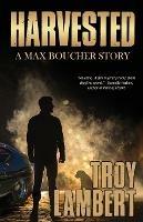Harvested: A Max Boucher Story - Troy Lambert - cover
