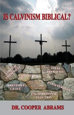 Is Calvinism Biblical? - Cooper P Abrams - cover