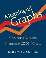 Meaningful Graphs: Converting Data Into Informative Excel Charts - James M Smith - cover