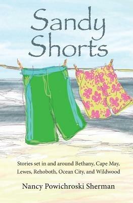 Sandy Shorts: Stories Set in and Around Bethany, Cape May, Lewes, Rehoboth, Ocean City, and Wildwood - Nancy Sherman - cover