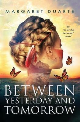 Between Yesterday and Tomorrow: Enter the Between Spiritual Fiction Series - Margaret Duarte - cover