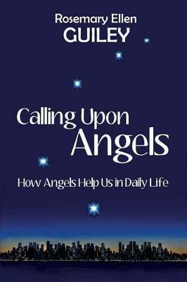 Calling Upon Angels: How Angels Help Us in Daily Life - Rosemary Ellen Guiley - cover