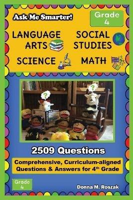 Ask Me Smarter! Language Arts, Social Studies, Science, and Math - Grade 4: Comprehensive, Curriculum-aligned Questions and Answers for 4th Grade - Donna M Roszak - cover