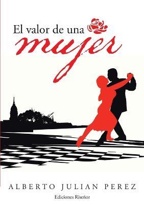El Valor de Una Mujer: (Melodrama Politico) - Alberto Julian Perez - cover
