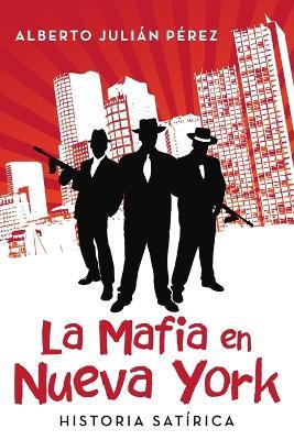 La Mafia en Nueva York: Historia satirica - Alberto Julian Perez - cover