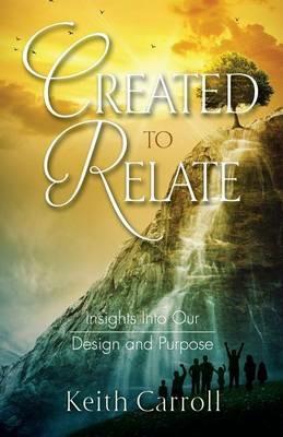 Created to Relate: Insights Into Our Design and Purpose - Keith Carroll - cover