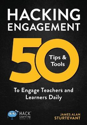 Hacking Engagement: 50 Tips & Tools To Engage Teachers and Learners Daily - James Alan Sturtevant - cover