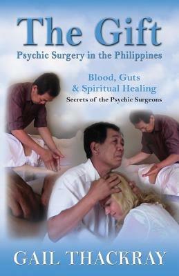 The Gift: Psychic Surgery in the Philippines - Gail Thackray - cover