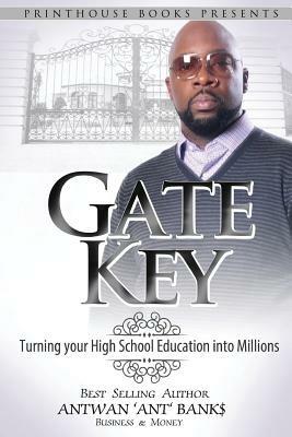 Gate Key: Turning Your High School Education Into Millions - Antwan 'Ant ' Bank$ - cover