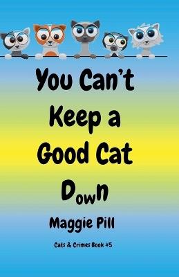 You Can't Keep a Good Cat Down - Maggie Pill - cover