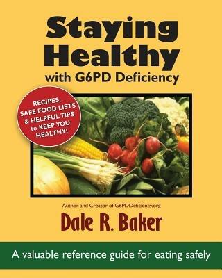 Staying Healthy with G6PD Deficiency: A valuable reference guide for eating safely - Dale R Baker - cover