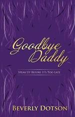 Goodbye Daddy: Speak Up Before It's Too Late