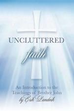 Uncluttered Faith: An Introduction to The Teachings of Brother John