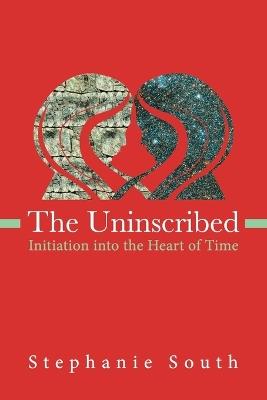 The Uninscribed: Initiation into the Heart of Time - Stephanie South - cover