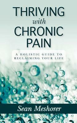 Thriving with Chronic Pain: A Holistic Guide to Reclaiming Your Life - Sean Meshorer - cover