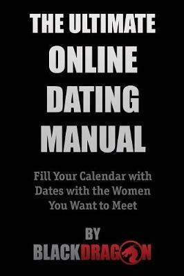 The Ultimate Online Dating Manual: Fill Your Calendar with Dates with the Women You Want to Meet - Blackdragon - cover