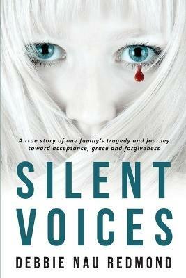 Silent Voices: A True Story of One Family's Tragedy and Journey Toward Acceptance, Grace and Forgiveness - Debbie Nau Redmond - cover