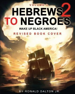 Hebrews to Negroes 2: WAKE UP BLACK AMERICA! Volume 1 - Ronald Dalton - cover