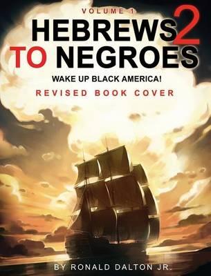 Hebrews to Negroes 2: WAKE UP BLACK AMERICA! Volume 1 - Ronald Dalton - cover