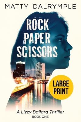 Rock Paper Scissors: A Lizzy Ballard Thriller - Large Print Edition - Matty Dalrymple - cover