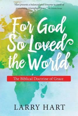 For God So Loved the World: The Biblical Doctrine of Grace - Larry Hart - cover