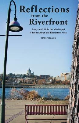 Reflections from the Riverfront: Essays on Life in the Mississippi National River and Recreation Area - Spitzack a Tim - cover